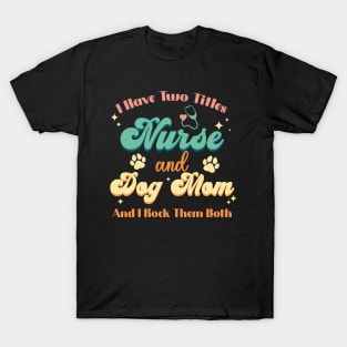 I Have Two Titles Nurse And Dog Mom Nurse Dog Lover T-Shirt